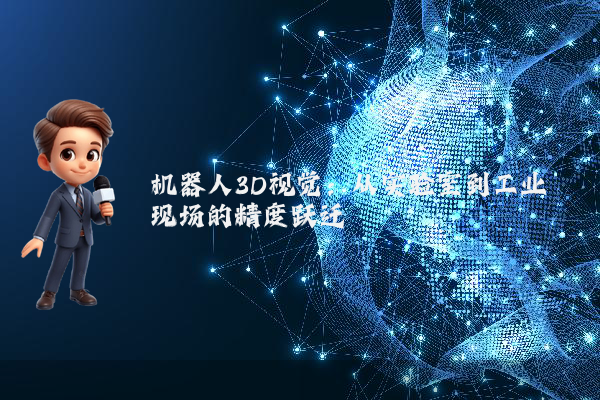 机器人3D视觉：从实验室到工业现场的精度跃迁
