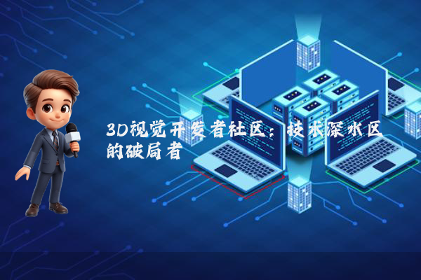 3D视觉开发者社区：技术深水区的破局者