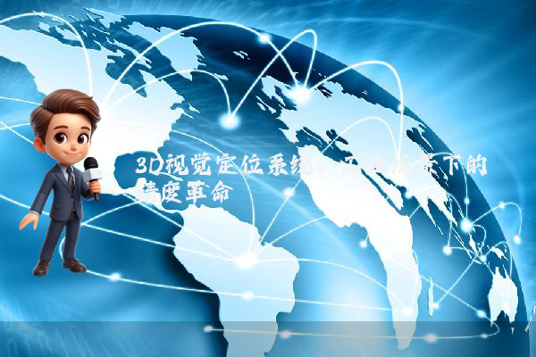 3D视觉定位系统：工业场景下的精度革命