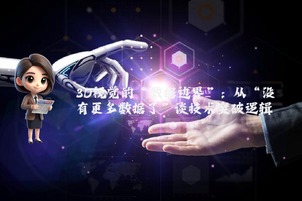 3D视觉的“数据边界”：从“没有更多数据了”谈技术突破逻辑